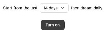 Start from the last shows 14 days, followed by then dream daily and the Turn on button.